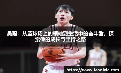 吴前：从篮球场上的领袖到生活中的奋斗者，探索他的成长与坚持之路